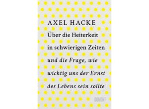 9783832168087 - Über die Heiterkeit in schwierigen Zeiten und die Frage wie wichtig uns der Ernst des Lebens sein sollte - Axel Hacke Gebunden