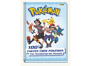 9783833243721 - Pokémon 100 Fakten über Pokémon - von Aerodactyl bis Zoroark - Pokémon Panini Gebunden