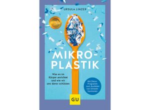 9783833880124 - Ursula Linzer - GEBRAUCHT Mikroplastik Was es im Körper anrichtet und wie wir uns davor schützen (GU Reader Körper Geist & Seele) - Preis vom 02062023 050629 h
