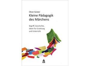 9783834021359 - Oliver Geister - GEBRAUCHT Kleine Pädagogik des Märchens Begriff - Geschichte - Ideen für Erziehung und Unterricht Mit 21 Märchen und 2 Beiträgen von Christian Peitz - Preis vom 17112023 061014 h