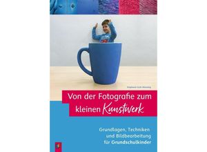 9783834644312 - Von der Fotografie zum kleinen Kunstwerk - Grundlagen Techniken und Bildbearbeitung für Grundschulkinder - Stephanie Cech-Wenning Kartoniert (TB)