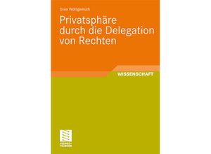 9783834807212 - Wissenschaft   Privatsphäre durch die Delegation von Rechten - Sven Wohlgemuth Kartoniert (TB)