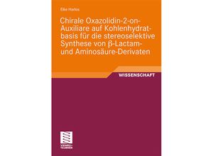 9783834809414 - Wissenschaft   Chirale Oxazolidin-2-on-Auxiliare auf Kohlenhydratbasis für die stereoselektive Synthese von ß-Lactam- und Aminosäure-Derivaten - Eike Harlos Kartoniert (TB)