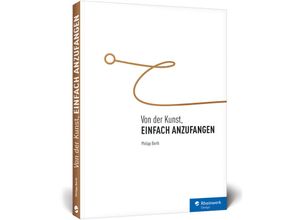 9783836255967 - Rheinwerk Design   Von der Kunst einfach anzufangen - Philipp Barth Gebunden