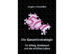 9783837039542 - Die Garantiestrategie für Erfolg Wohlstand und ein erfülltes Leben - Jürgen Schmeißer Kartoniert (TB)