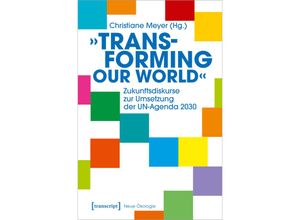 9783837655575 - »Transforming our World« - Zukunftsdiskurse zur Umsetzung der UN-Agenda 2030 Kartoniert (TB)