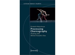 9783837655889 - Processing Choreography - Thinking with William Forsythes Duo - Processing Choreography Kartoniert (TB)