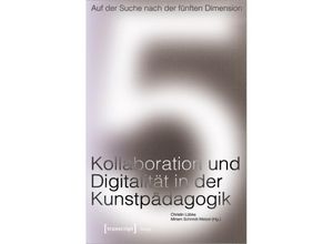 9783837665499 - Auf der Suche nach der fünften Dimension - Kollaboration und Digitalität in der Kunstpädagogik Kartoniert (TB)