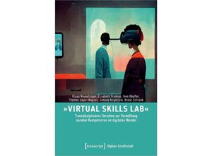 9783837665642 - »Virtual Skills Lab« - Transdisziplinäres Forschen zur Vermittlung sozialer Kompetenzen im digitalen Wandel - Klaus Neundlinger Elisabeth Frankus Ines Häufler Thomas Layer-Wagner Simone Kriglstein Beate Schrank Kartoniert (TB)