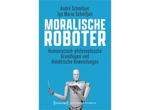 9783837667202 - Moralische Roboter - André Schmiljun Iga Maria Schmiljun Kartoniert (TB)