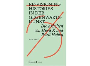 9783837668087 - Re-Visioning Histories in der Gegenwartskunst - Julia Wolf Kartoniert (TB)