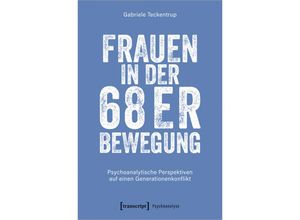 9783837668100 - Psychoanalyse Frauen in der 68er Bewegung - Gabriele Teckentrup Kartoniert (TB) 9783837668100 - Psychoanalyse Frauen in der 68er Bewegung - Gabriele Teckentrup Kartoniert (TB)