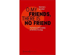 9783837670264 - O My Friends There is No Friend - Matt Hern Am Johal Kartoniert (TB)