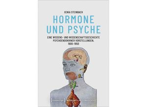 9783837670356 - Hormone und Psyche - Eine Wissens- und Wissenschaftsgeschichte psychoendokriner Vorstellungen 1900-1950 - Xenia Steinbach Kartoniert (TB)