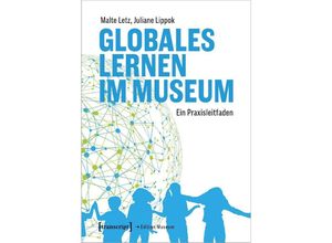 9783837670806 - Globales Lernen im Museum - Malte Letz Juliane Lippok Kartoniert (TB)