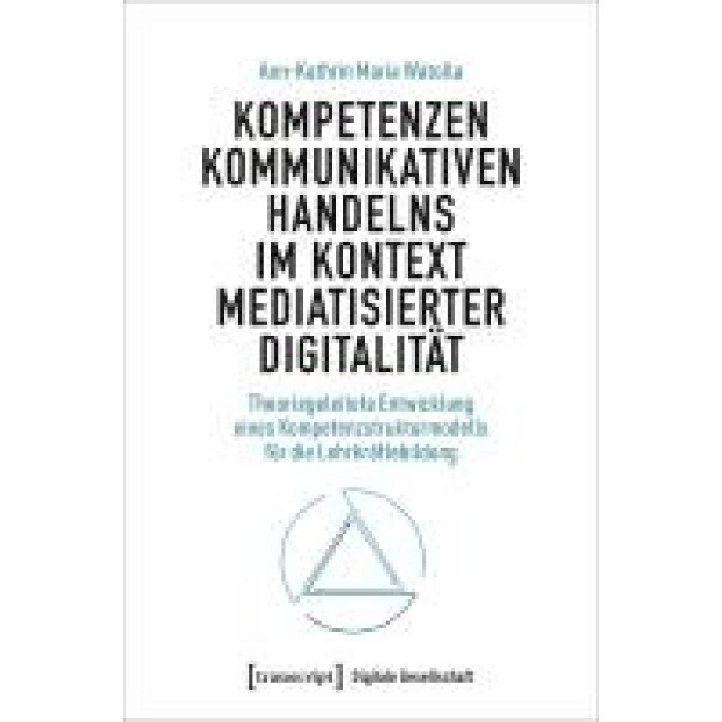 9783837673111 - Watolla Ann-Kathrin Maria Kompetenzen kommunikativen Handelns im Kontext mediatisierter Digitalität