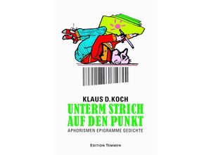 9783837870695 - Unterm Strich auf den Punkt - Klaus D Koch Gebunden