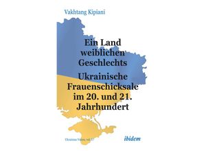 9783838218915 - Ein Land weiblichen Geschlechts Ukrainische Frauenschicksale im 20 und 21 Jahrhundert - Vakhtang Kipiani Kartoniert (TB)