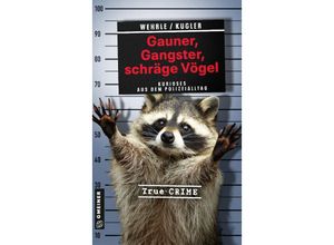 9783839204818 - Wahre Verbrechen im GMEINER-Verlag   Gauner Gangster schräge Vögel - Ute Wehrle Hans Jürgen Kugler Kartoniert (TB)