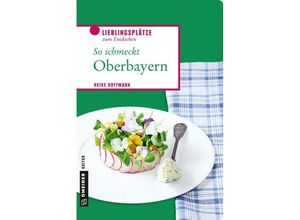 9783839223383 - Lieblingsplätze im GMEINER-Verlag   So schmeckt Oberbayern - Heike Hoffmann Kartoniert (TB)