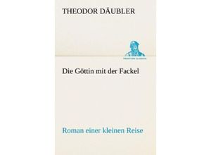 9783842406551 - TREDITION CLASSICS   Die Göttin mit der Fackel - Theodor Däubler Kartoniert (TB)