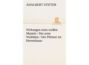 9783842413467 - TREDITION CLASSICS   Wirkungen eines weißen Mantels   Der arme Wohltäter   Der Pförtner im Herrenhause - Adalbert Stifter Kartoniert (TB)