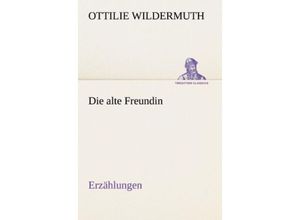 9783842418196 - TREDITION CLASSICS   Die alte Freundin Ezählungen - Ottilie Wildermuth Kartoniert (TB)