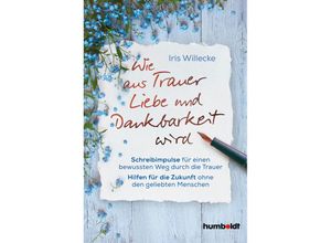 9783842642324 - Wie aus Trauer Liebe und Dankbarkeit wird - Iris Willecke Kartoniert (TB)