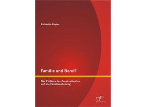 9783842899278 - Familie und Beruf? Der Einfluss der Berufssituation auf die Familienplanung - Katharina Kayser Kartoniert (TB)