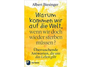 9783843614689 - Warum kommen wir auf die Welt wenn wir doch wieder sterben müssen? - Albert Biesinger Gebunden