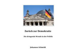 9783844209952 - Zurück zur Demokratie - Die dringende Wende in der Politik - Johannes Schmidt Kartoniert (TB) 9783844209952 - Zurück zur Demokratie - Die dringende Wende in der Politik - Johannes Schmidt Kartoniert (TB)