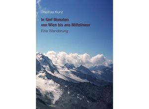 9783844211108 - In fünf Monaten von Wien bis ans Mittelmeer - Thomas Kunz Kartoniert (TB)