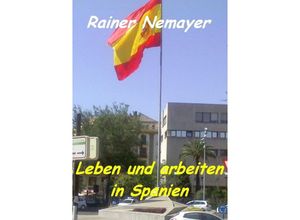 9783844241167 - Leben und arbeiten in Spanien - Rainer Nemayer Kartoniert (TB)