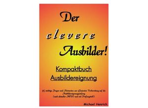 9783844245189 - Der clevere Ausbilder! - Kompaktbuch Ausbildereignung - Michael Henrich Kartoniert (TB)