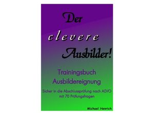 9783844245707 - Der clevere Ausbilder! - Trainingsbuch Ausbildereignung - Michael Henrich Kartoniert (TB)