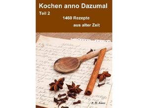 9783844254297 - Kochen anno Dazumal - Teil 2 - 1460 Rezepte aus alter Zeit - P H Jones Kartoniert (TB)