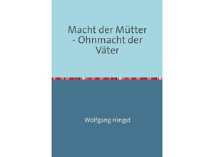 9783844254600 - Macht der Mütter - Ohnmacht der Väter - Wolfgang Hingst Kartoniert (TB)