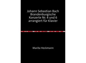 9783844255010 - Johann Sebastian Bach Brandenburgische Konzerte Nr 4 und 6 arrangiert für Klavier - Marita Heckmann Kartoniert (TB)