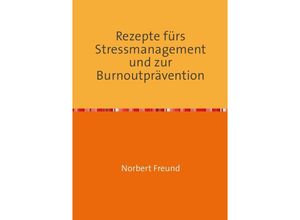 9783844256413 - Rezepte fürs Stressmanagement und zur Burnoutprävention - Norbert Freund Kartoniert (TB)