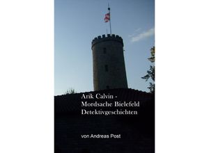 9783844256789 - Arik Calvin - Mordsache Bielefeld Detektivgeschichten - Andreas Post Kartoniert (TB)