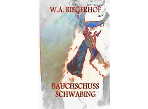 9783844257588 - BAUCHSCHUSS SCHWABING - W A Riegerhof Kartoniert (TB)