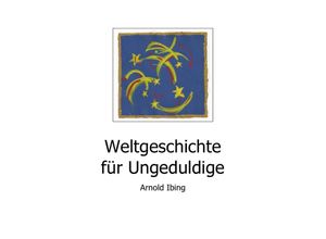 9783844259032 - Weltgeschichte für Ungeduldige - Arnold Ibing Kartoniert (TB)