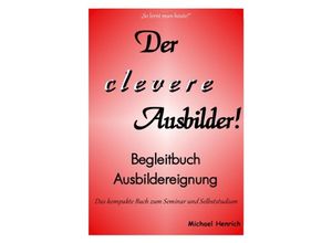 9783844264562 - Der clever Ausbilder! Begleitbuch Ausbildereignung - Michael Henrich Kartoniert (TB)