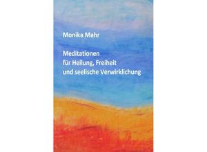 9783844269109 - Meditationen für Heilung Freiheit und seelische Verwirklichung - Monika Mahr Kartoniert (TB)