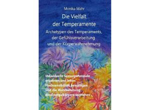 9783844269628 - Die Vielfalt der Temperamente Archetypen des Temperaments der Gefühlsverarbeitung und der Körperwahrnehmung - Monika Mahr Kartoniert (TB)