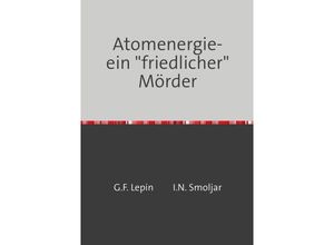 9783844274868 - Atomenergie-ein friedlicher Mörder - Georgij Fjodorowitsch Lepin Kartoniert (TB)