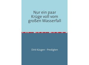 9783844275001 - Nur ein paar Krüge voll vom großen Wasserfall - Dirk Küsgen Kartoniert (TB)