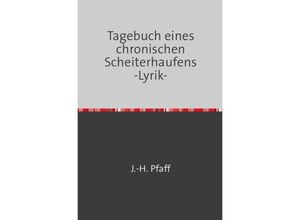 9783844275131 - Tagebuch eines chronischen Scheiterhaufens -Lyrik- - Jörn Pfaff Kartoniert (TB)