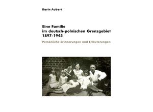 9783844284850 - Eine Familie im deutsch-polnischen Grenzgebiet 1897-1945 - Karin Aubert Kartoniert (TB)