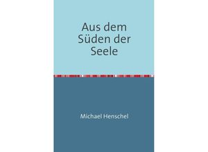 9783844285031 - Aus dem Süden der Seele - Michael Henschel Kartoniert (TB)